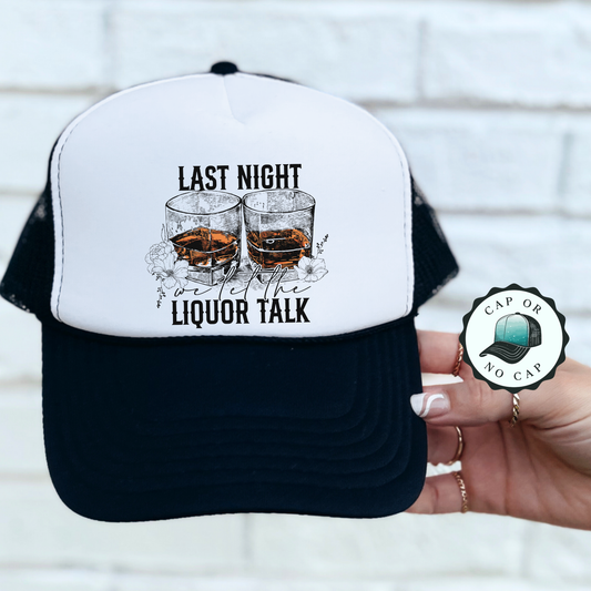 Last Night we let the liquor Talk Foam Trucker Hat